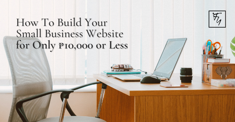 How To Build Your Small Business Website for Only P10,000 or Less